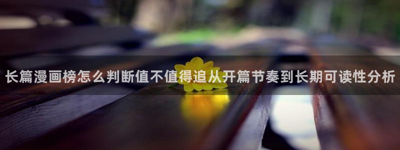 樱花日语培训课程:长篇漫画榜怎么判断值不值得追从开篇节奏到长期可读性分析