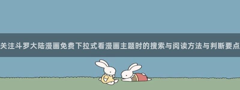 樱花日语N3资料:关注斗罗大陆漫画免费下拉式看漫画主题时的搜索与阅读方法与判断要点